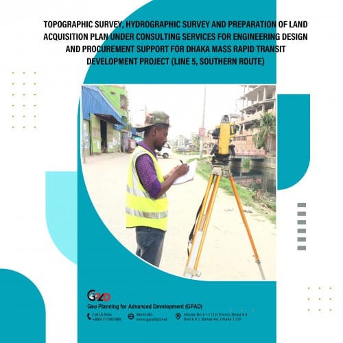 Topographic survey, hydrographic survey and preparation of land acquisition plan under consulting services for engineering design and procurement support for Dhaka mass rapid transit development project (Line 5, southern route)